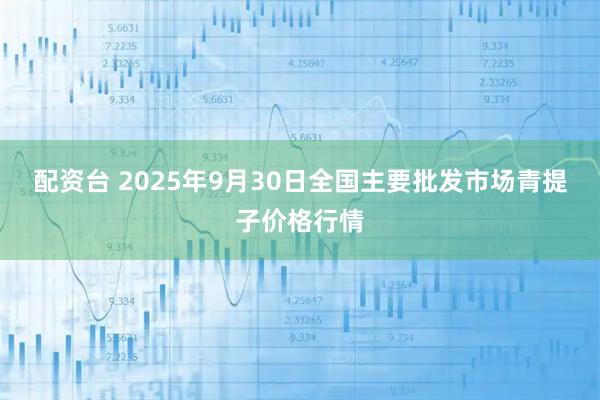 配资台 2025年9月30日全国主要批发市场青提子价格行情