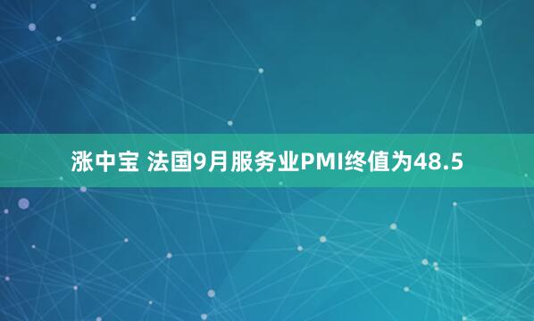 涨中宝 法国9月服务业PMI终值为48.5
