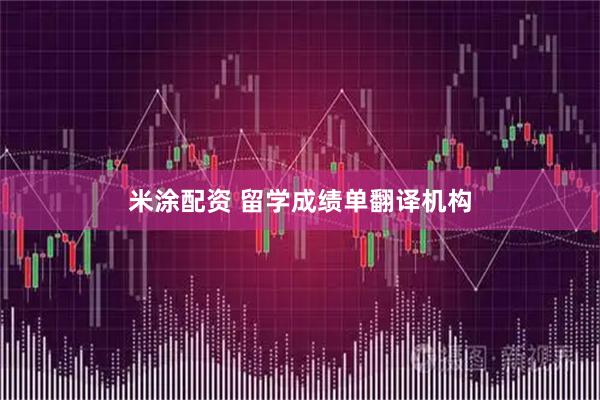 米涂配资 留学成绩单翻译机构