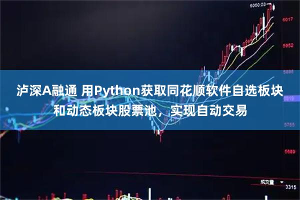泸深A融通 用Python获取同花顺软件自选板块和动态板块股票池,实现自动交易